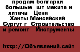 продам болгарки  большые2 шт макита и хитачи › Цена ­ 8 000 - Ханты-Мансийский, Сургут г. Строительство и ремонт » Инструменты   